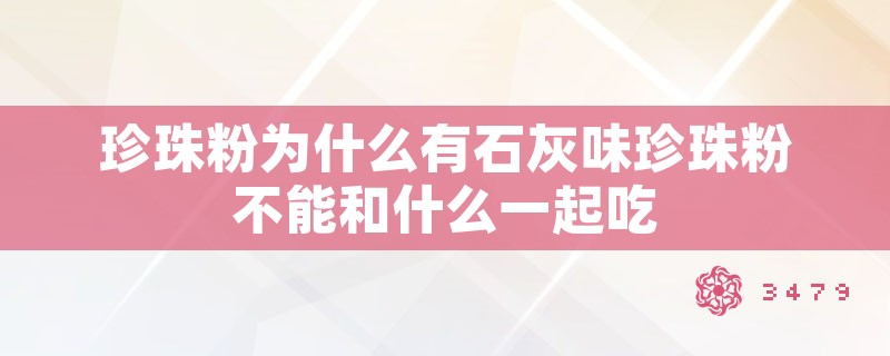 珍珠粉为什么有石灰味珍珠粉不能和什么一起吃