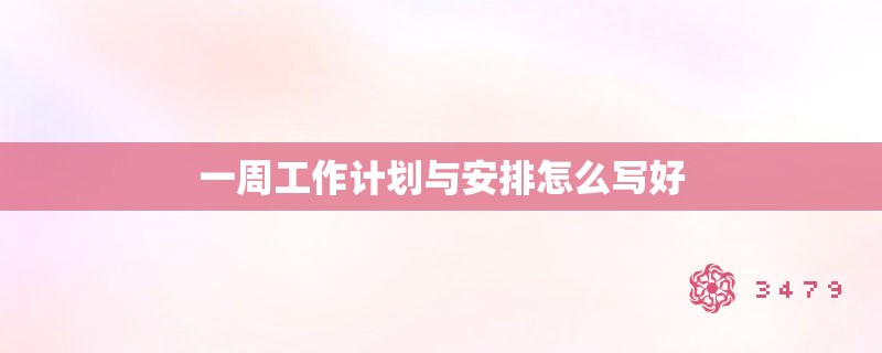 一周工作计划与安排怎么写好